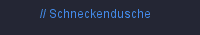 Schneckendusche